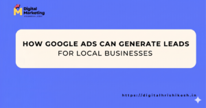 How Google Ads Can Generate Leads for Local Businesses